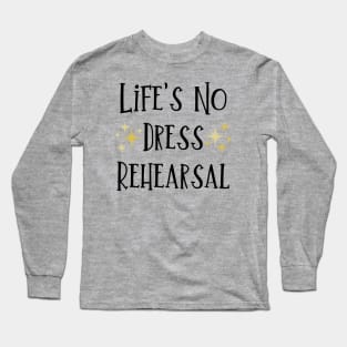 Life's No Dress Rehearsal - The Prom Musical Quote Long Sleeve T-Shirt